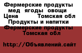 Фермерские продукты: мед, ягоды, овощи › Цена ­ 600 - Томская обл. Продукты и напитки » Фермерские продукты   . Томская обл.